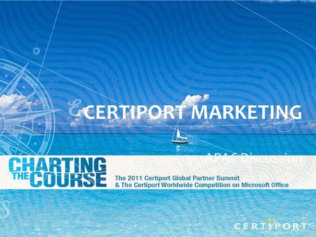 GPS 2011 Slide - 1 CERTIPORT MARKETING APAC Discussion.