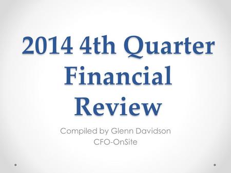 2014 4th Quarter Financial Review Compiled by Glenn Davidson CFO-OnSite.