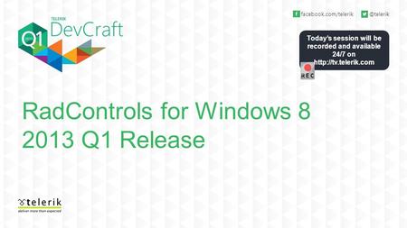 Today’s session will be recorded and available 24/7 on  RadControls for Windows 8 2013 Q1 Release.