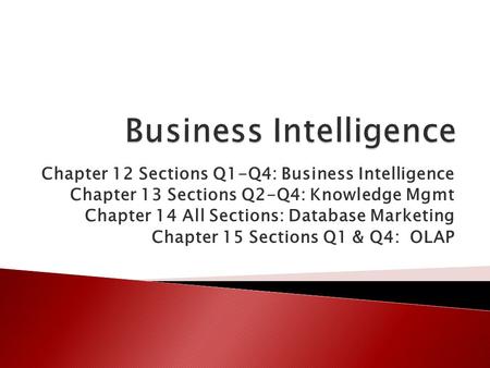 Chapter 12 Sections Q1-Q4: Business Intelligence Chapter 13 Sections Q2-Q4: Knowledge Mgmt Chapter 14 All Sections: Database Marketing Chapter 15 Sections.