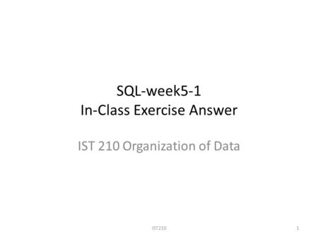 SQL-week5-1 In-Class Exercise Answer IST 210 Organization of Data IST2101.