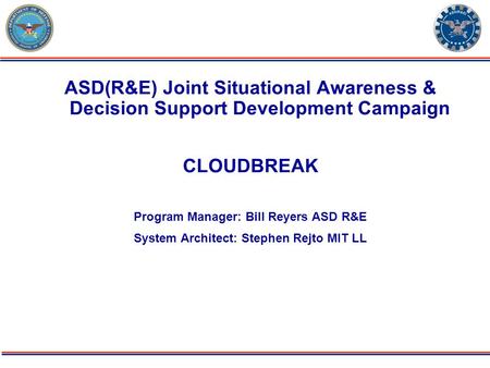 ODDR&E PBR11 Issue: Deployable Force 07/06/09 Page-1 ASD(R&E) Joint Situational Awareness & Decision Support Development Campaign CLOUDBREAK Program Manager: