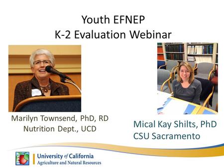 Youth EFNEP K-2 Evaluation Webinar Marilyn Townsend, PhD, RD Nutrition Dept., UCD Mical Kay Shilts, PhD CSU Sacramento.