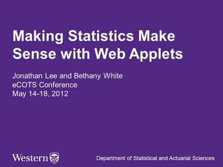 Making Statistics Make Sense with Web Applets Jonathan Lee and Bethany White eCOTS Conference May 14-18, 2012 Department of Statistical and Actuarial Sciences.