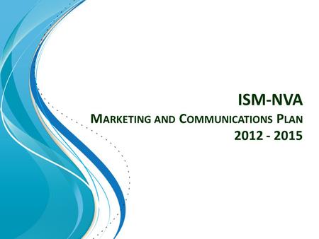 ISM-NVA M ARKETING AND C OMMUNICATIONS P LAN 2012 - 2015.