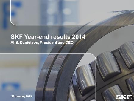 SKF Year-end results 2014 Alrik Danielson, President and CEO