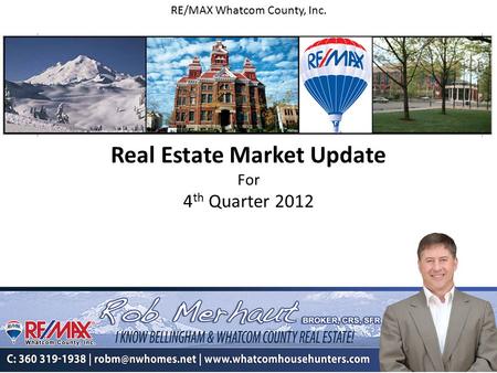 RE/MAX Whatcom County, Inc. Real Estate Market Update For 4 th Quarter 2012.