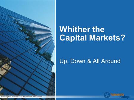 Building Our Industry, Our Profession, Our Future Whither the Capital Markets? Up, Down & All Around.