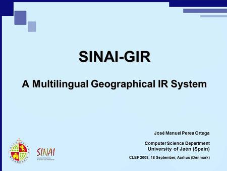 SINAI-GIR A Multilingual Geographical IR System University of Jaén (Spain) José Manuel Perea Ortega CLEF 2008, 18 September, Aarhus (Denmark) Computer.