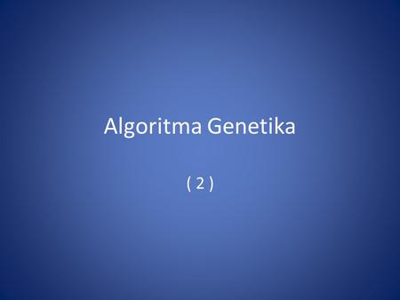 Algoritma Genetika ( 2 ).
