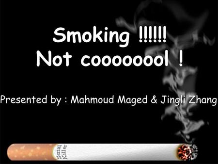 Smoking !!!!!! Not coooooool ! Presented by : Mahmoud Maged & Jingli Zhang.