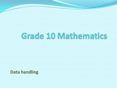 Grade 10 Mathematics Data handling.