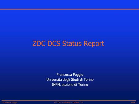 Slide 117 th DCS Workshop – October, 10Francesca Poggio ZDC DCS Status Report Francesca Poggio Università degli Studi di Torino INFN, sezione di Torino.