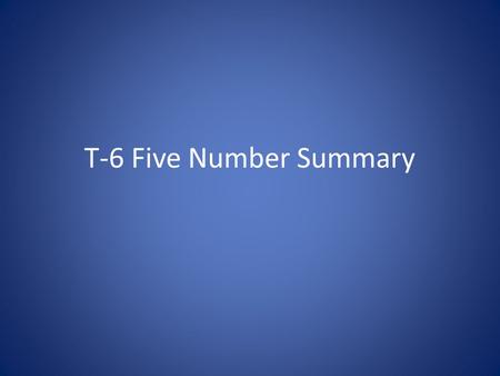 T-6 Five Number Summary. Five Number Summary Includes: Minimum: the lowest value in the data set Lower Quartile (Q1): the 25 th percentile Median: the.