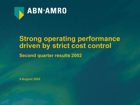Strong operating performance driven by strict cost control Second quarter results 2002 8 August 2002.