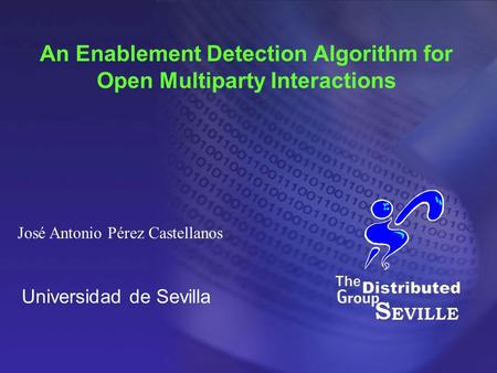 Universidad de Sevilla An Enablement Detection Algorithm for Open Multiparty Interactions José Antonio Pérez Castellanos.