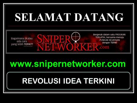 SELAMAT DATANG www.snipernetworker.com REVOLUSI IDEA TERKINI.