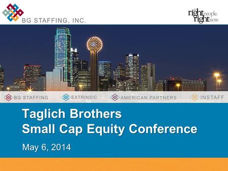 Company Confidential 1 1 As of Mar 2014 Taglich Brothers Small Cap Equity Conference May 6, 2014.