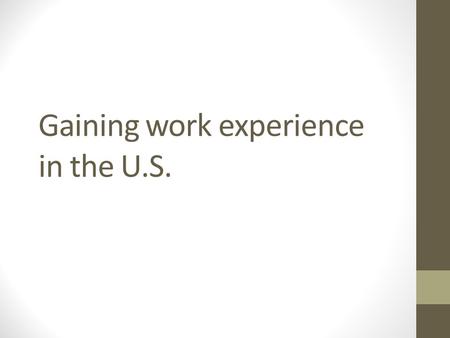 Gaining work experience in the U.S.. Three ways to accomplish this: 1. Internship elective 2. OPT 3. CPT.
