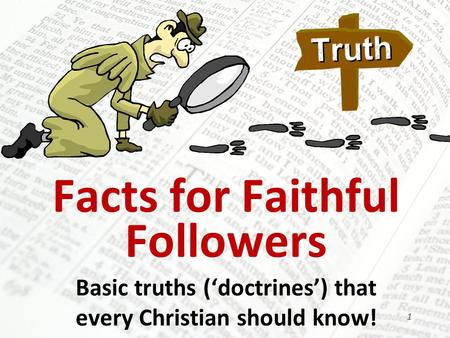 Facts for Faithful Followers Basic truths (‘doctrines’) that every Christian should know! 1.