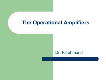 The Operational Amplifiers Dr. Farahmand. Opamps Properties IdealPractical ArchitectureCircuits Open Loop Parameters Modes of operation Frequency Response.
