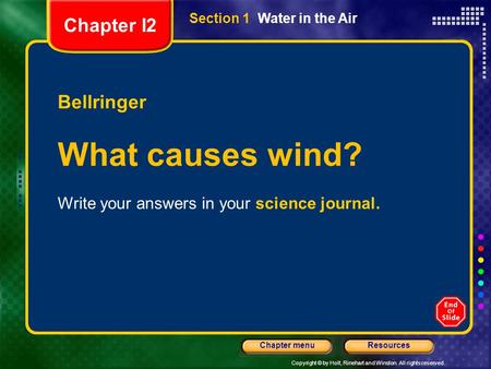 Copyright © by Holt, Rinehart and Winston. All rights reserved. ResourcesChapter menu Section 1 Water in the Air Bellringer What causes wind? Write your.