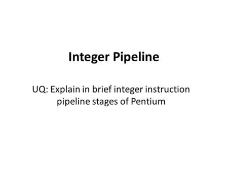 UQ: Explain in brief integer instruction pipeline stages of Pentium