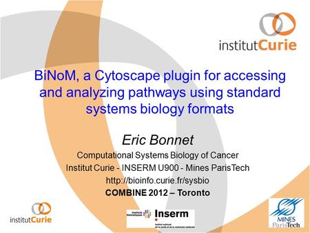 BiNoM, a Cytoscape plugin for accessing and analyzing pathways using standard systems biology formats Eric Bonnet Computational Systems Biology of Cancer.