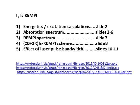 I 2 fs REMPI 1) Energetics / excitation calculations....slide 2 2) Absorption spectrum.........................slides 3-6 3)REMPI spectrum................................slide.