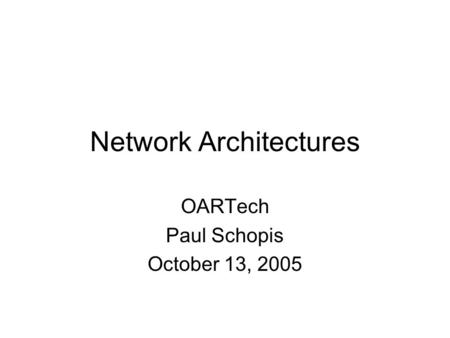 Network Architectures OARTech Paul Schopis October 13, 2005.