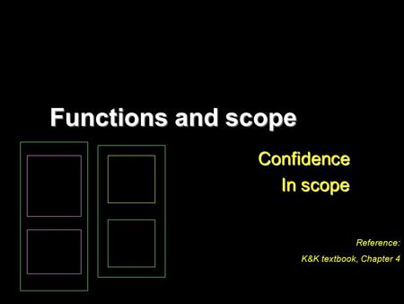 Functions and scope Confidence In scope Reference: K&K textbook, Chapter 4.