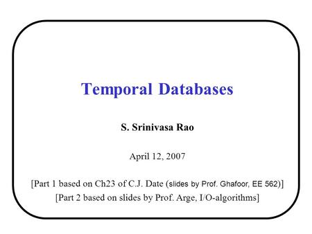 Temporal Databases S. Srinivasa Rao April 12, 2007