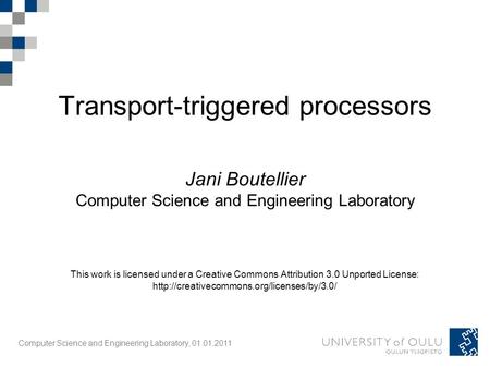 Computer Science and Engineering Laboratory, 01.01.2011 Transport-triggered processors Jani Boutellier Computer Science and Engineering Laboratory This.