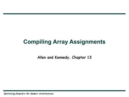 Optimizing Compilers for Modern Architectures Allen and Kennedy, Chapter 13 Compiling Array Assignments.