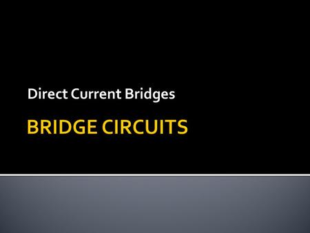 Direct Current Bridges.  A Wheatstone bridge can be used to measure resistance by comparing unknown resistor against precision resistors of known value,