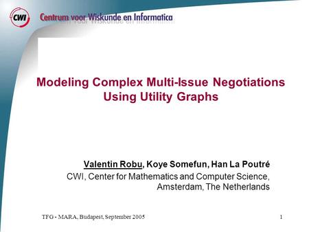 TFG - MARA, Budapest, September 20051 Modeling Complex Multi-Issue Negotiations Using Utility Graphs Valentin Robu, Koye Somefun, Han La Poutré CWI, Center.