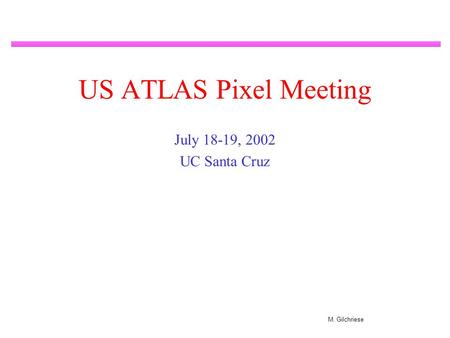 M. Gilchriese US ATLAS Pixel Meeting July 18-19, 2002 UC Santa Cruz.