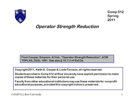 Operator Strength Reduction From Cooper, Simpson, & Vick, “Operator Strength Reduction”, ACM TOPLAS, 23(5), 1991. See also § 10.7.2 of EaC2e. 1COMP 512,