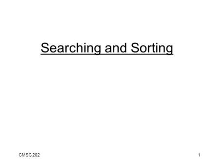CMSC 2021 Searching and Sorting. CMSC 2022 Review of Searching Linear (sequential) search Linear search on an ordered list Binary search.