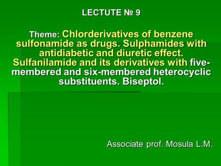 LECTUTE № 9 Theme: Chlorderivatives of benzene sulfonamide as drugs. Sulphamides with antidiabetic and diuretic effect. Sulfanilamide and its derivatives.