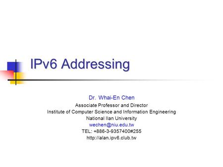 IPv6 Addressing Dr. Whai-En Chen Associate Professor and Director