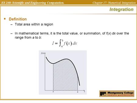 ES 240: Scientific and Engineering Computation. Chapter 17: Numerical IntegrationIntegration  Definition –Total area within a region –In mathematical.