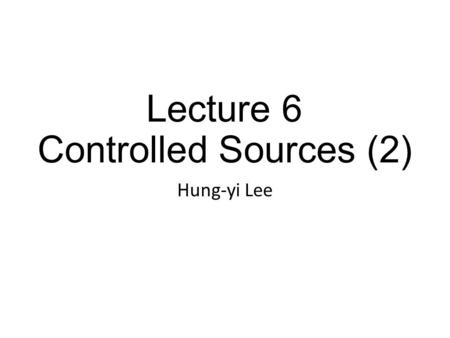 Lecture 6 Controlled Sources (2)
