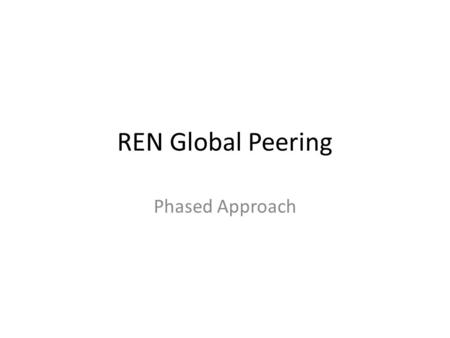 REN Global Peering Phased Approach. ASPAC - AARNET EMEA - NORDUnet Americas – I2 AS2603 AS7575 AS11164 Regional peers GEANT Regional peers EU- NRENS Phase1.