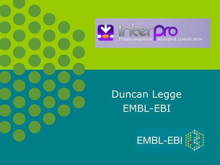 Duncan Legge EMBL-EBI. Introduction to InterPro  Introduction to InterPro Introduction to Protein Signatures & InterPro.