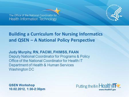 0 Building a Curriculum for Nursing Informatics and QSEN – A National Policy Perspective Judy Murphy, RN, FACMI, FHIMSS, FAAN Deputy National Coordinator.