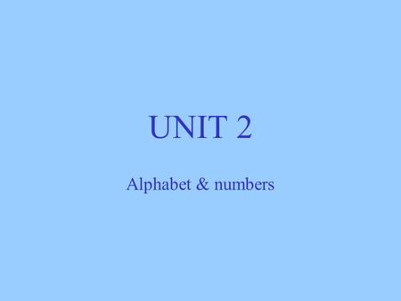 UNIT 2 Alphabet & numbers. Los números. 1 uno 2 dos 3 tres 4 cuatro 5 cinco 6 seis 7 siete 8 ocho 9 nueve 10 diez.