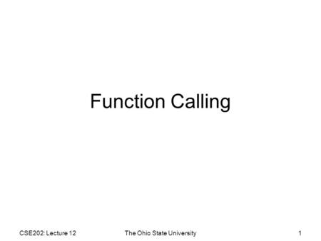 CSE202: Lecture 12The Ohio State University1 Function Calling.