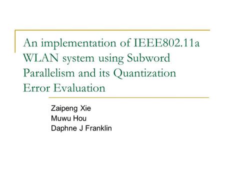 An implementation of IEEE802.11a WLAN system using Subword Parallelism and its Quantization Error Evaluation Zaipeng Xie Muwu Hou Daphne J Franklin.