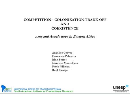 COMPETITION – COLONIZATION TRADE-OFF AND COEXISTENCE Ants and Acacia trees in Eastern Africa Angelica Cuevas Francesca Palmeira Irina Barros Mauricio Montellano.